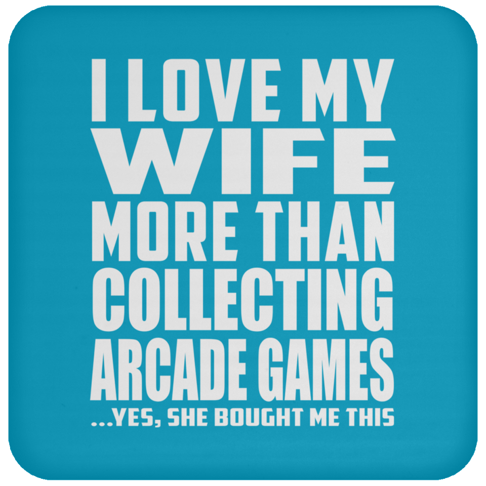 I Love My Wife More Than Collecting Arcade Games - Drink Coaster