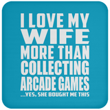 I Love My Wife More Than Collecting Arcade Games - Drink Coaster