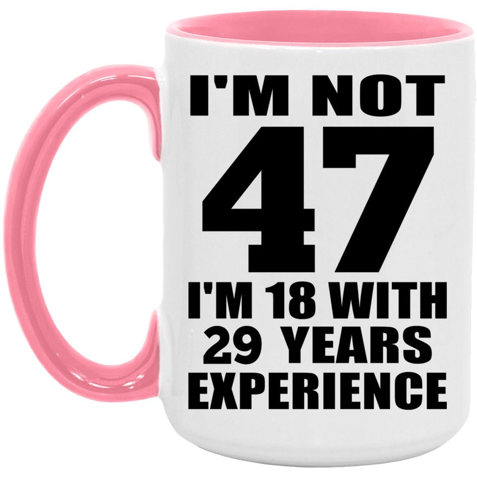 47th Birthday I'm Not 47 I'm 18 With 29 Years Experience - 15oz Accent Mug Pink
