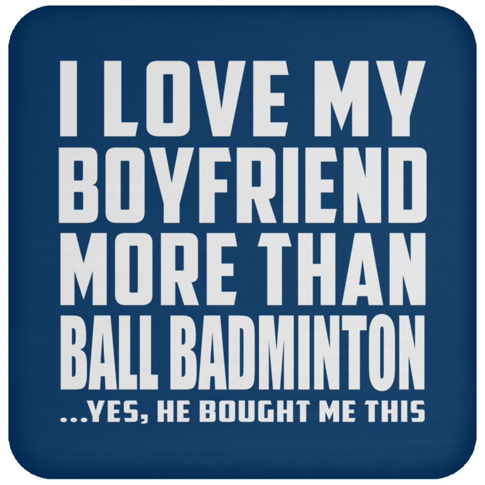 I Love My Boyfriend More Than Ball Badminton - Drink Coaster