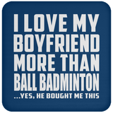 I Love My Boyfriend More Than Ball Badminton - Drink Coaster