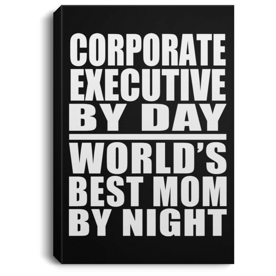 Corporate Executive By Day World's Best Mom By Night - Canvas Portrait