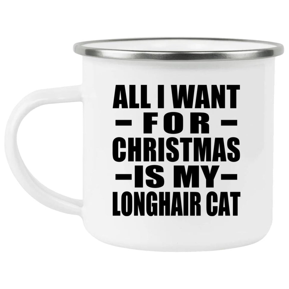 All I Want For Christmas Is My Longhair Cat - 12oz Camping Mug