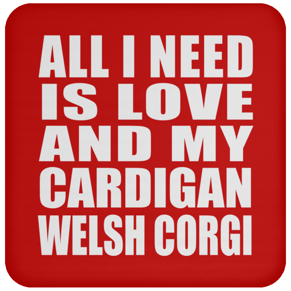 All I Need Is Love And My Cardigan Welsh Corgi - Drink Coaster