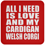 All I Need Is Love And My Cardigan Welsh Corgi - Drink Coaster