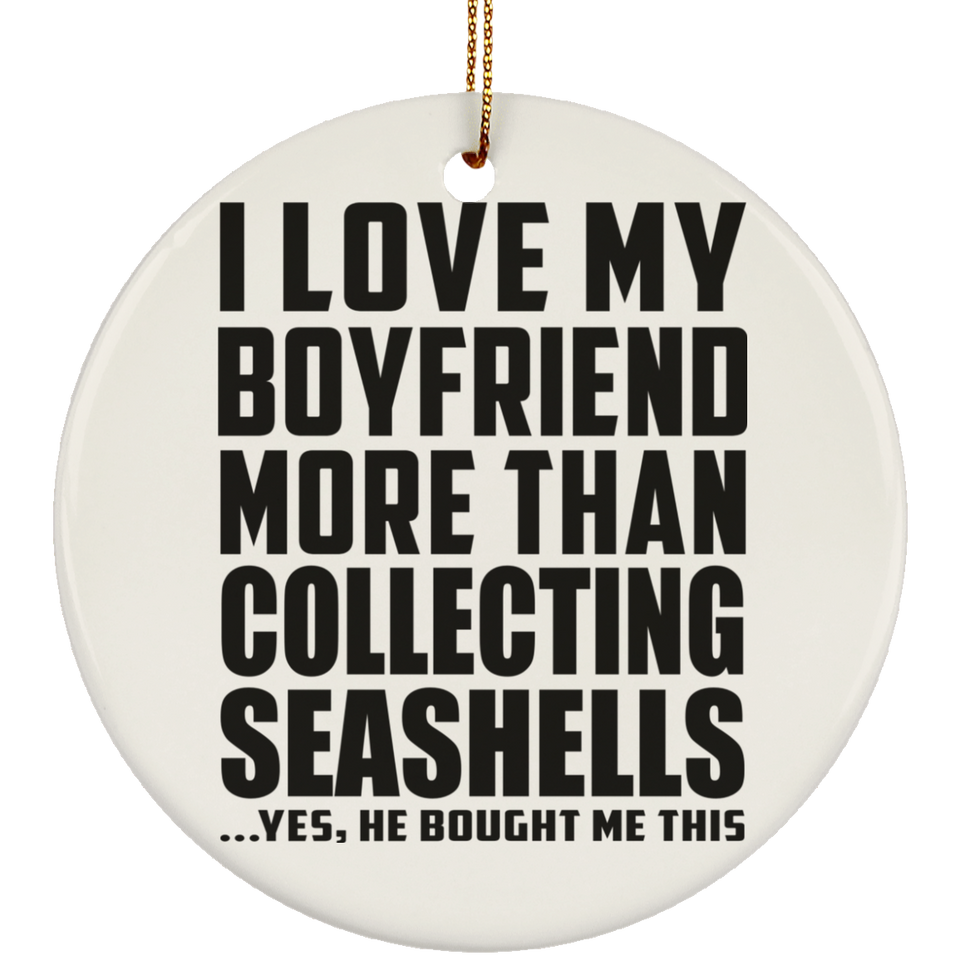 I Love My Boyfriend More Than Collecting Seashells - Circle Ornament