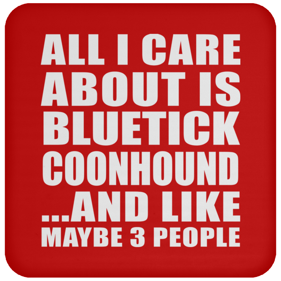 All I Care About Is Bluetick Coonhound - Drink Coaster