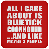 All I Care About Is Bluetick Coonhound - Drink Coaster