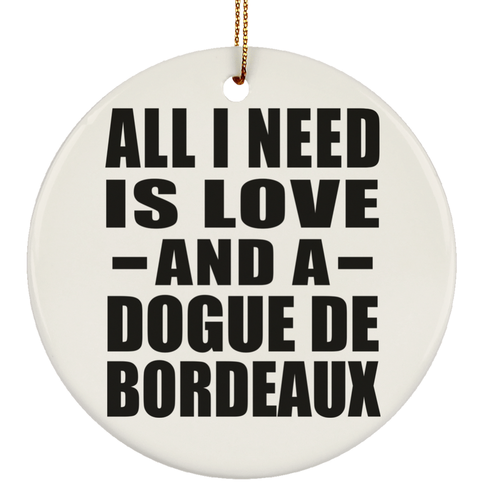 All I Need Is Love And A Dogue De Bordeaux - Circle Ornament