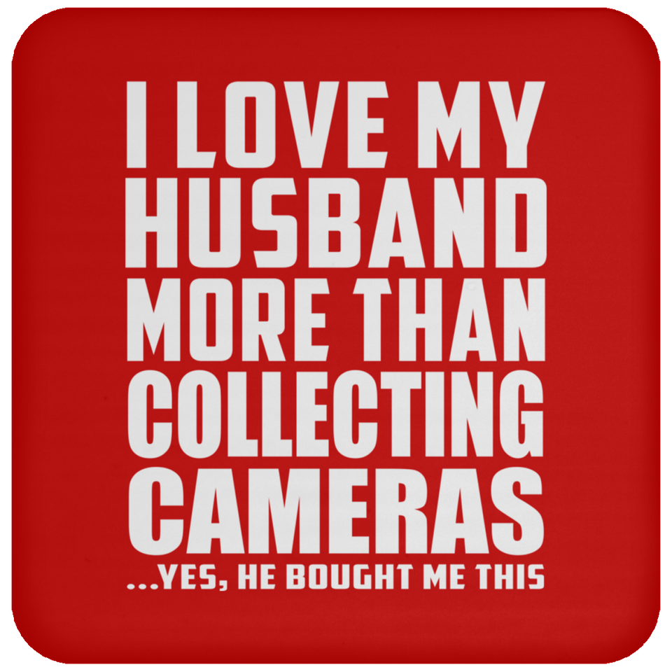 I Love My Husband More Than Collecting Cameras - Drink Coaster