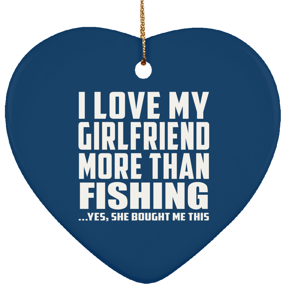 I Love My Girlfriend More Than Fishing - Heart Ornament