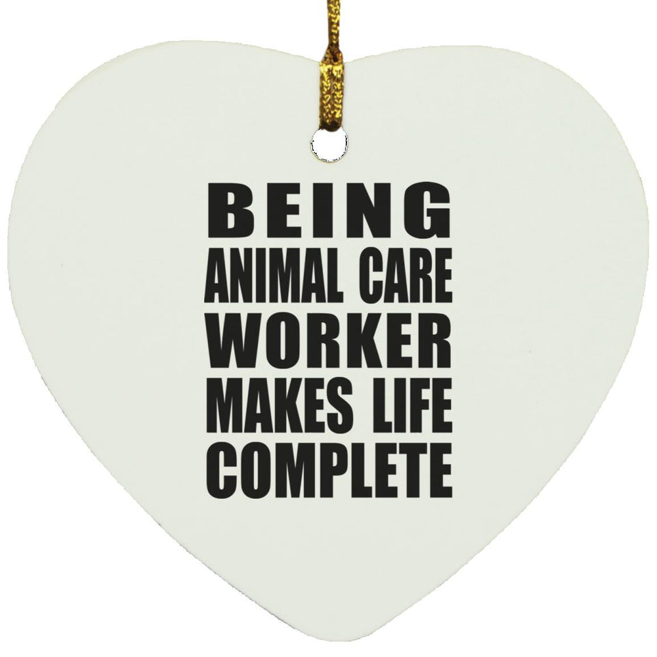 Being Animal Care Worker Makes Life Complete - Heart Ornament