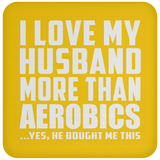 I Love My Husband More Than Aerobics - Coaster