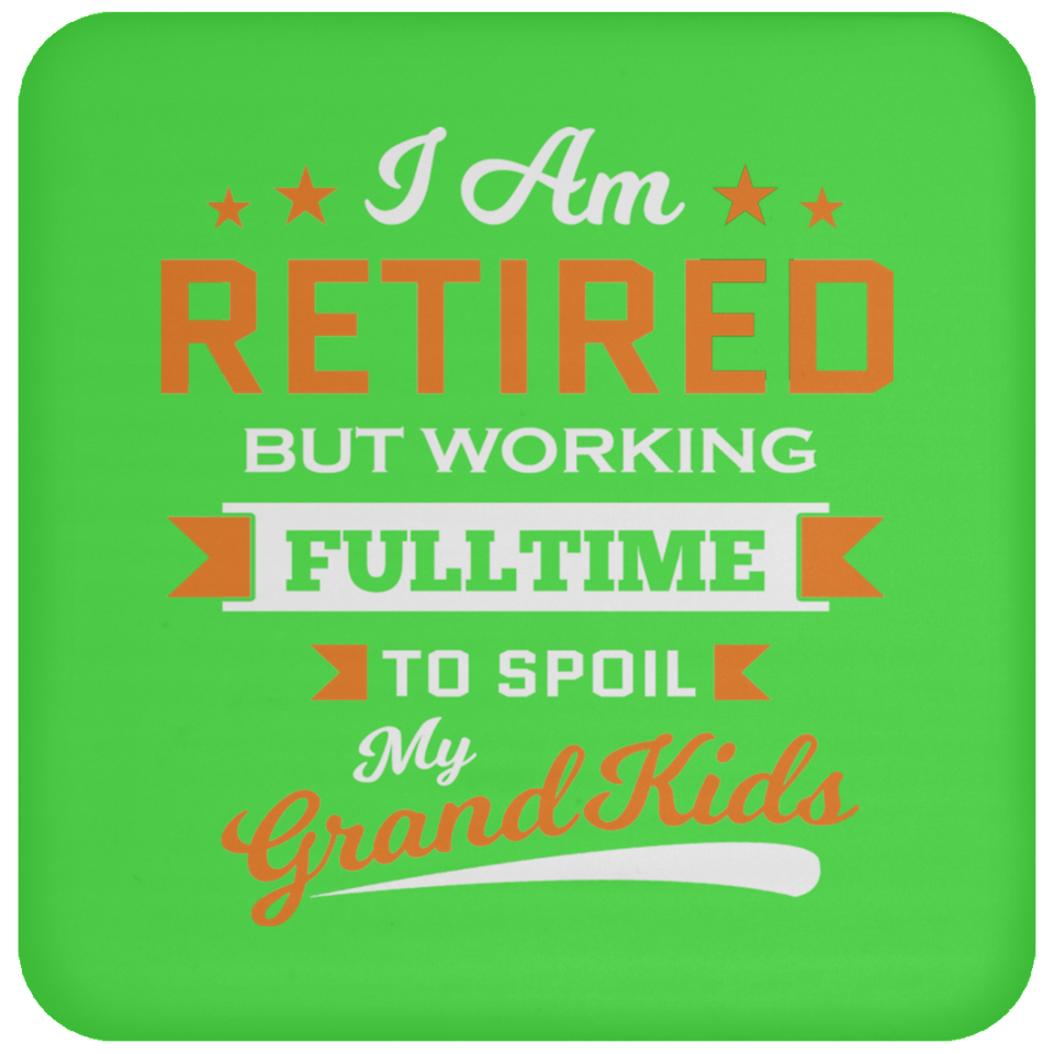 I Am Retired, But Working Full Time To Spoil My Grandkids - Drink Coaster