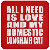 All I Need Is Love And My Domestic Longhair Cat - Drink Coaster