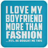 I Love My Boyfriend More Than Fashion - Drink Coaster