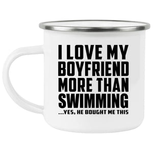 I Love My Boyfriend More Than Swimming - 12oz Camping Mug