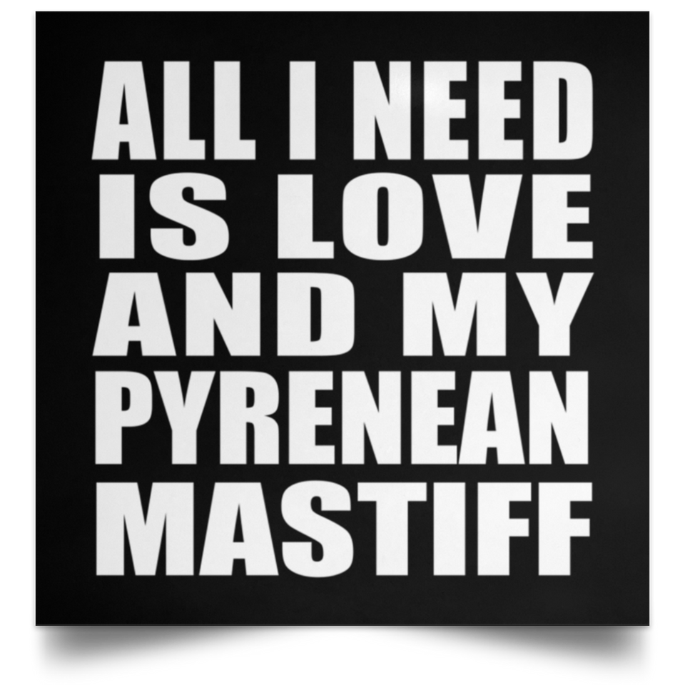 All I Need Is Love And My Pyrenean Mastiff - Poster Square