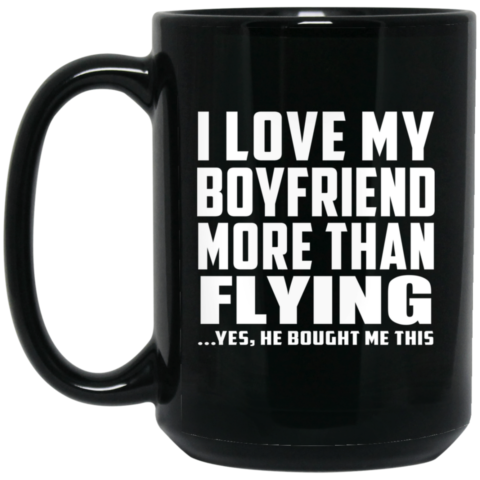 I Love My Boyfriend More Than Flying - 15 Oz Coffee Mug Black