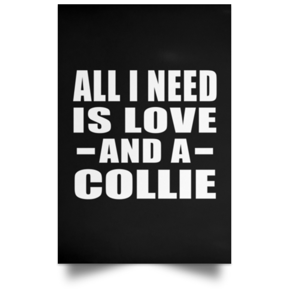 All I Need Is Love And A Collie - Poster Portrait