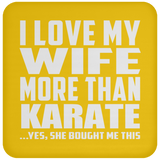 I Love My Wife More Than Karate - Drink Coaster