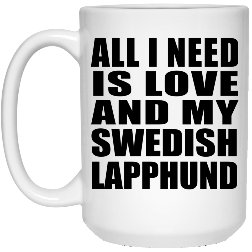 All I Need Is Love And My Swedish Lapphund - 15 Oz Coffee Mug