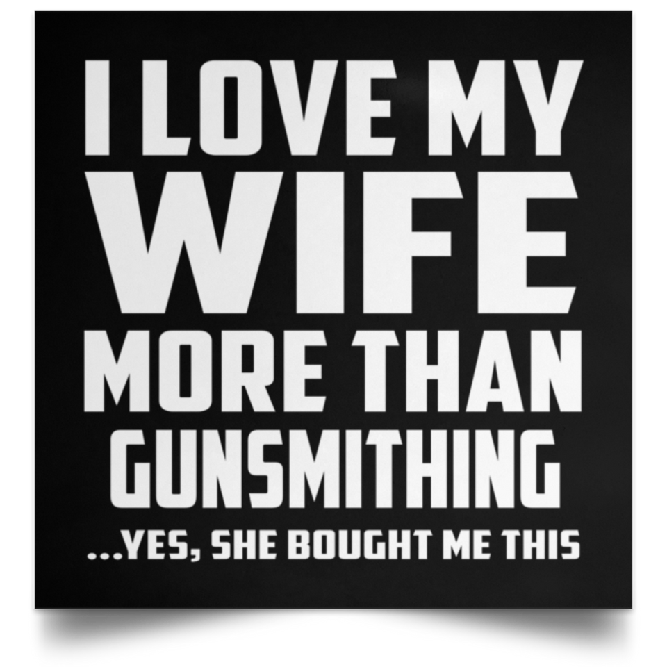 I Love My Wife More Than Gunsmithing - Poster Square