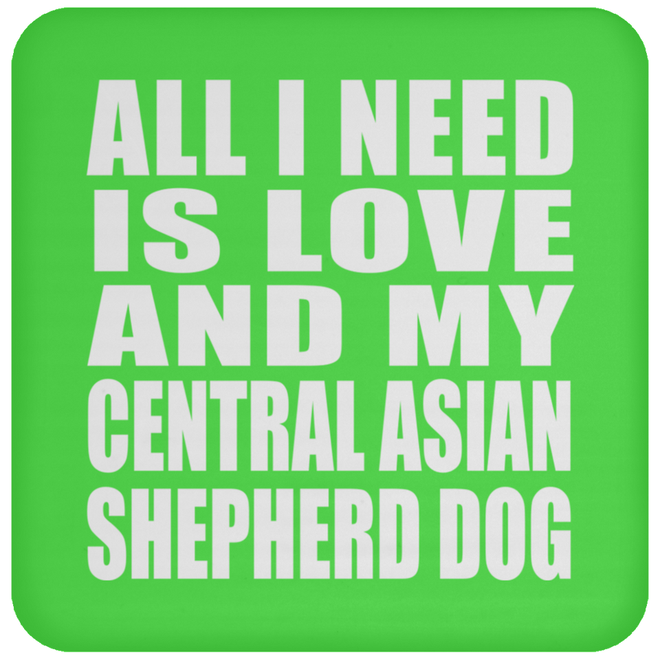 All I Need Is Love And My Central Asian Shepherd Dog - Drink Coaster