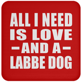 All I Need Is Love And A Labbe Dog - Drink Coaster