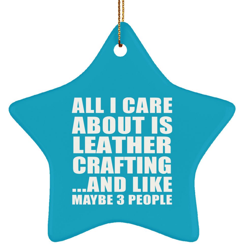 All I Care About Is Leather Crafting - Star Ornament