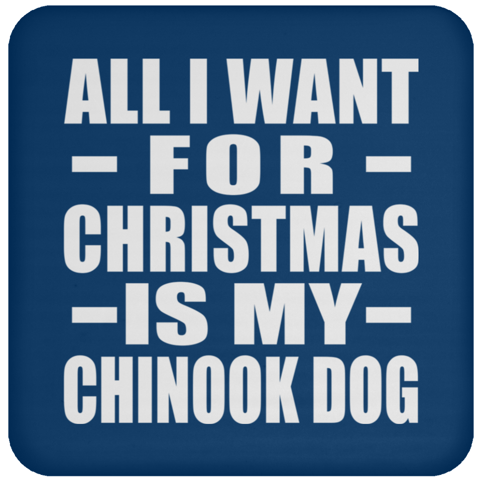 All I Want For Christmas Is My Chinook Dog - Coaster