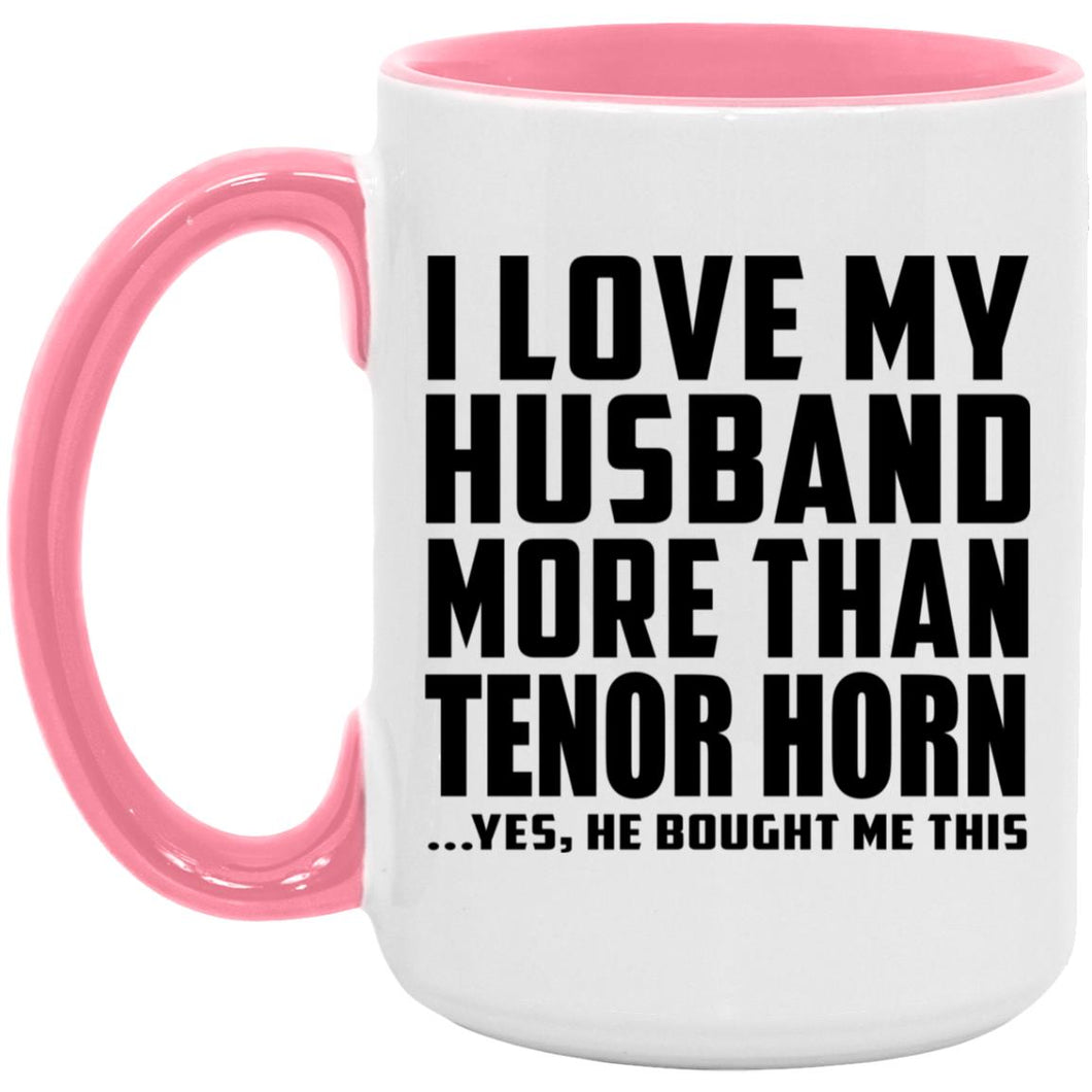 I Love My Husband More Than Tenor Horn - 15oz Accent Mug Pink