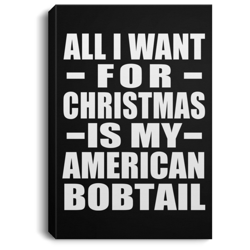 All I Want For Christmas Is My American Bobtail - Canvas Portrait