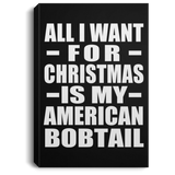 All I Want For Christmas Is My American Bobtail - Canvas Portrait