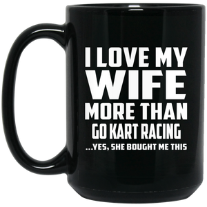 I Love My Wife More Than Go Kart Racing - 15 Oz Coffee Mug Black