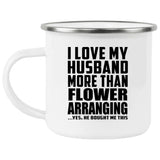 I Love My Husband More Than Flower Arranging - 12oz Camping Mug