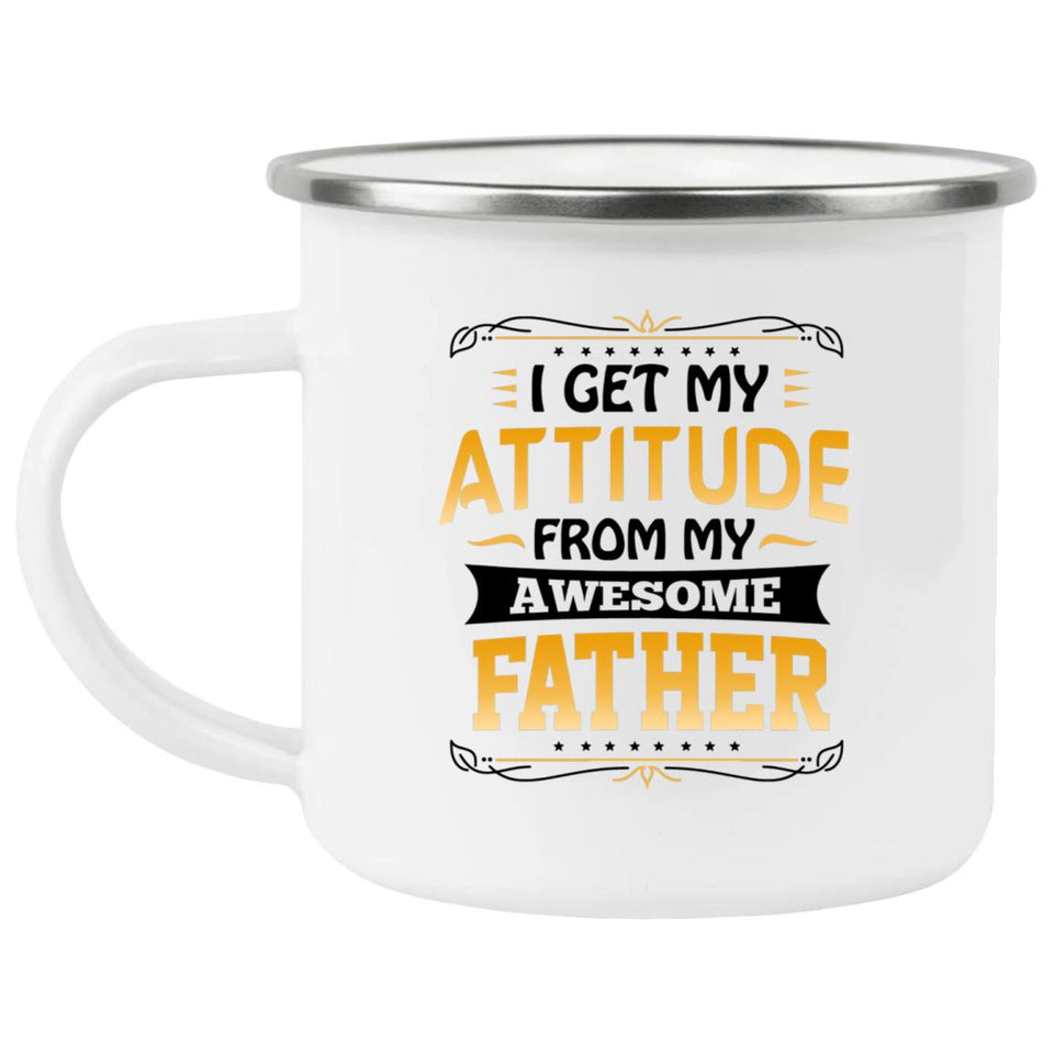 I Get My Attitude From My Awesome Father - 12oz Camping Mug