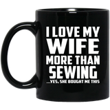 I Love My Wife More Than Sewing - 11 Oz Coffee Mug