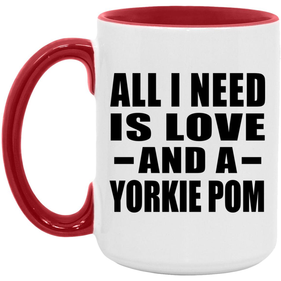 All I Need Is Love And A Yorkie Pom - 15oz Accent Mug Red