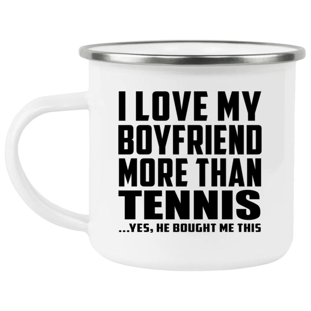 I Love My Boyfriend More Than Tennis - 12oz Camping Mug