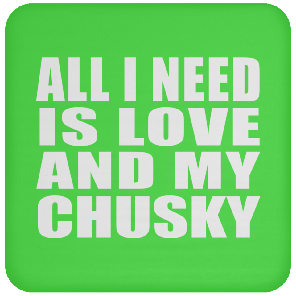 All I Need Is Love And My Chusky - Drink Coaster