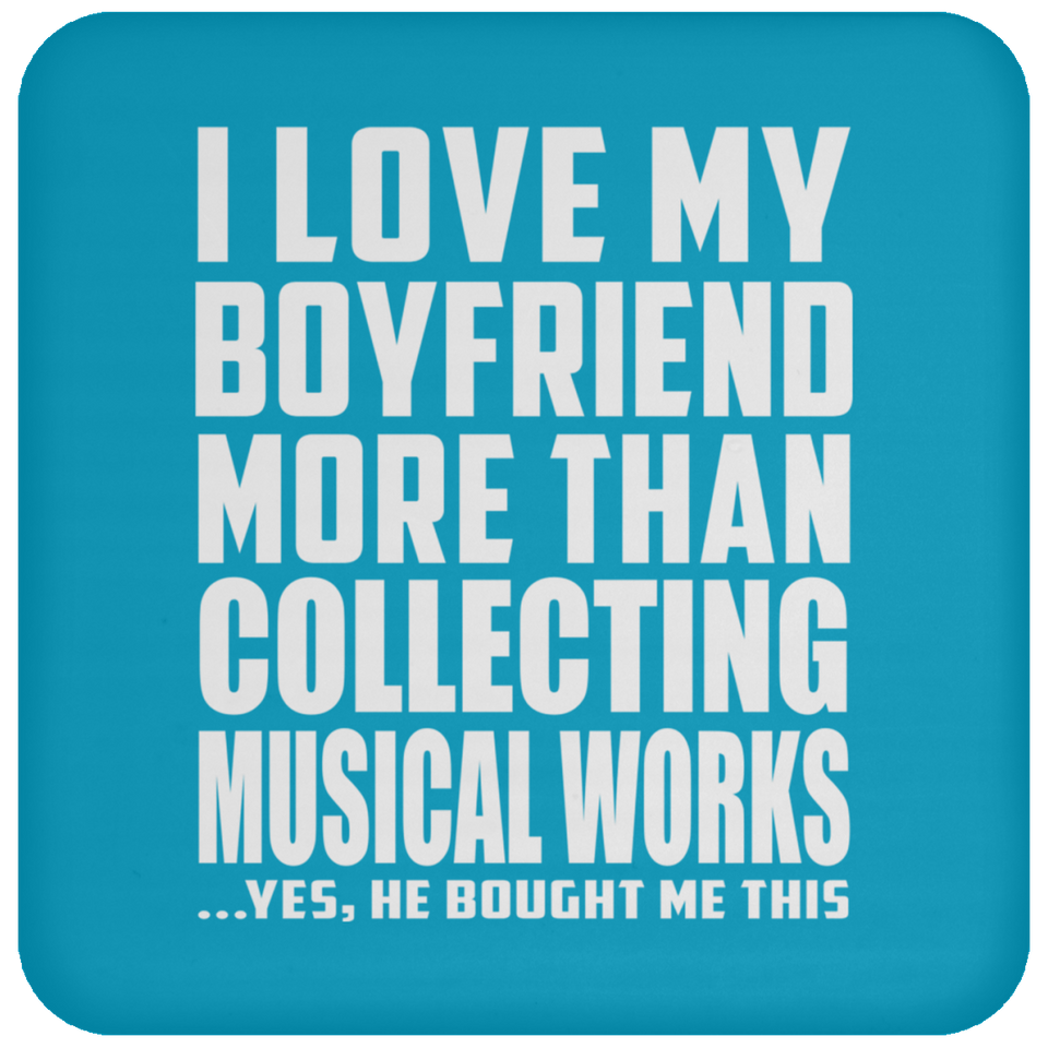 I Love My Boyfriend More Than Collecting Musical Works - Drink Coaster