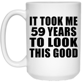 59th Birthday Took Me 59 Years To Look This Good - 15 Oz Coffee Mug