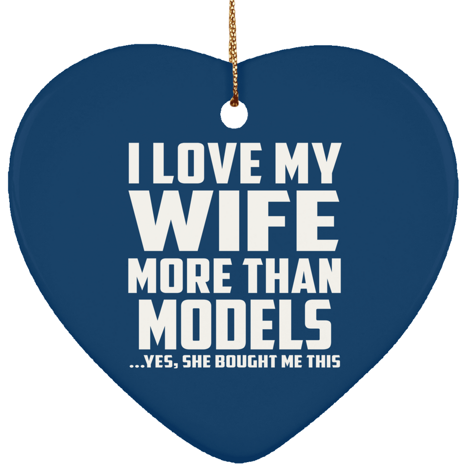 I Love My Wife More Than Models - Heart Ornament