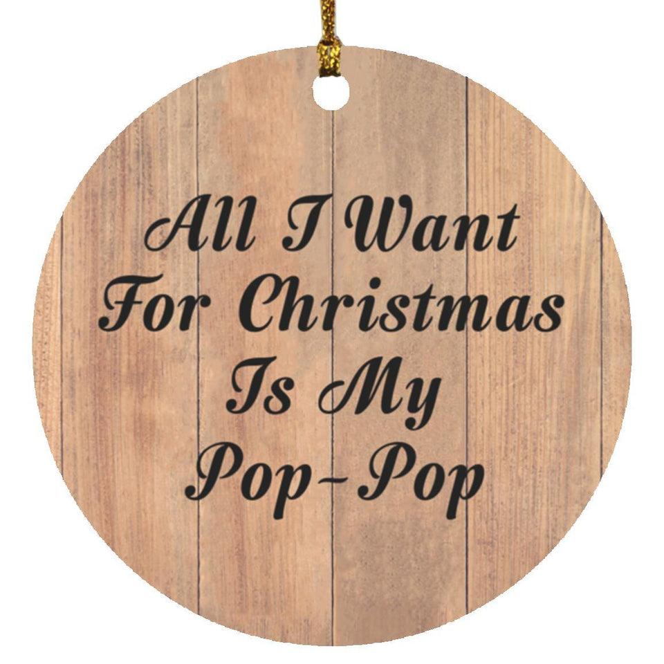 All I Want For Christmas Is My Pop-Pop - Circle Ornament C