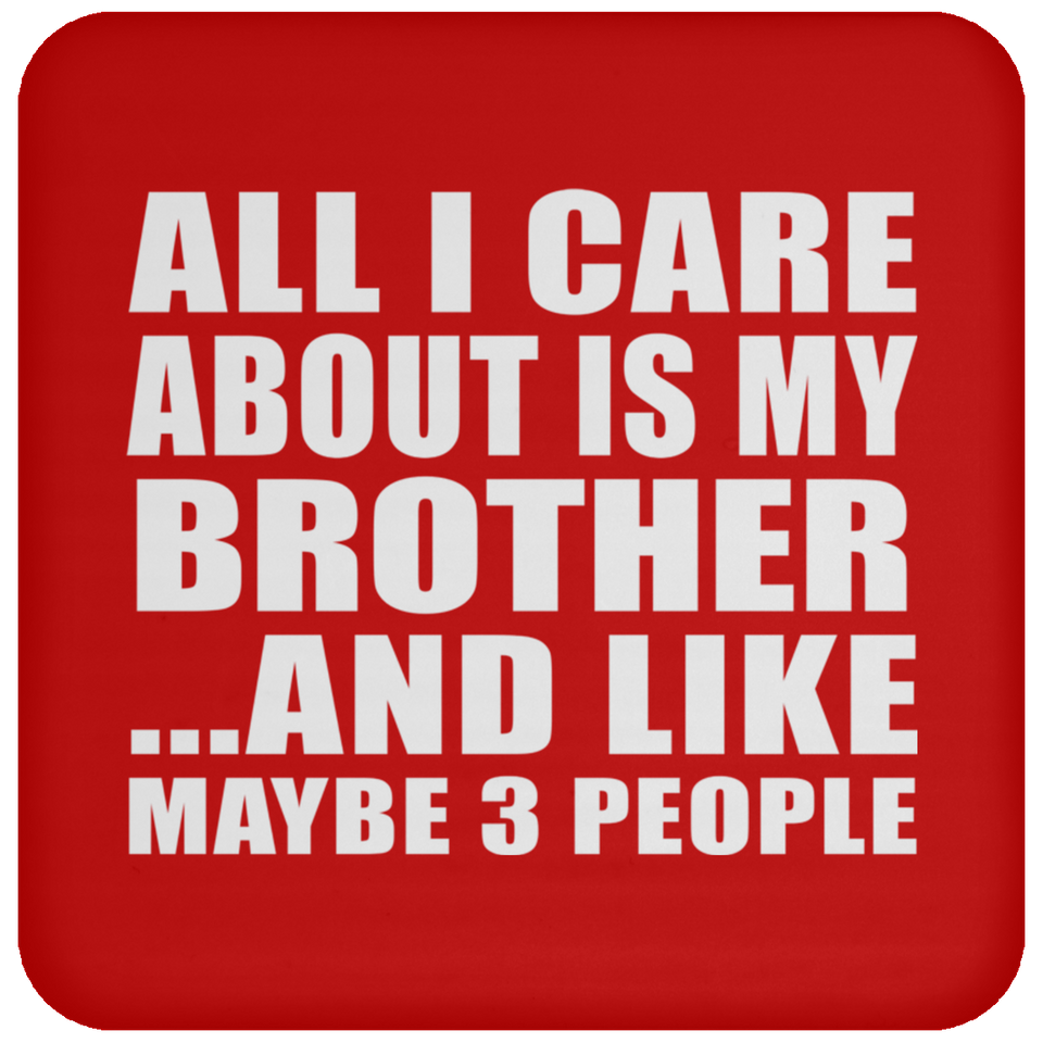 All I Care About Is My Brother - Drink Coaster