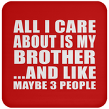 All I Care About Is My Brother - Drink Coaster