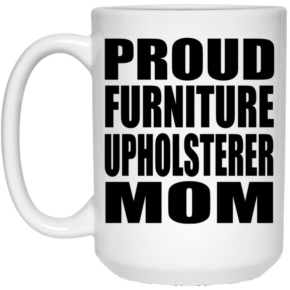 Proud Furniture Upholsterer Mom - 15oz Coffee Mug