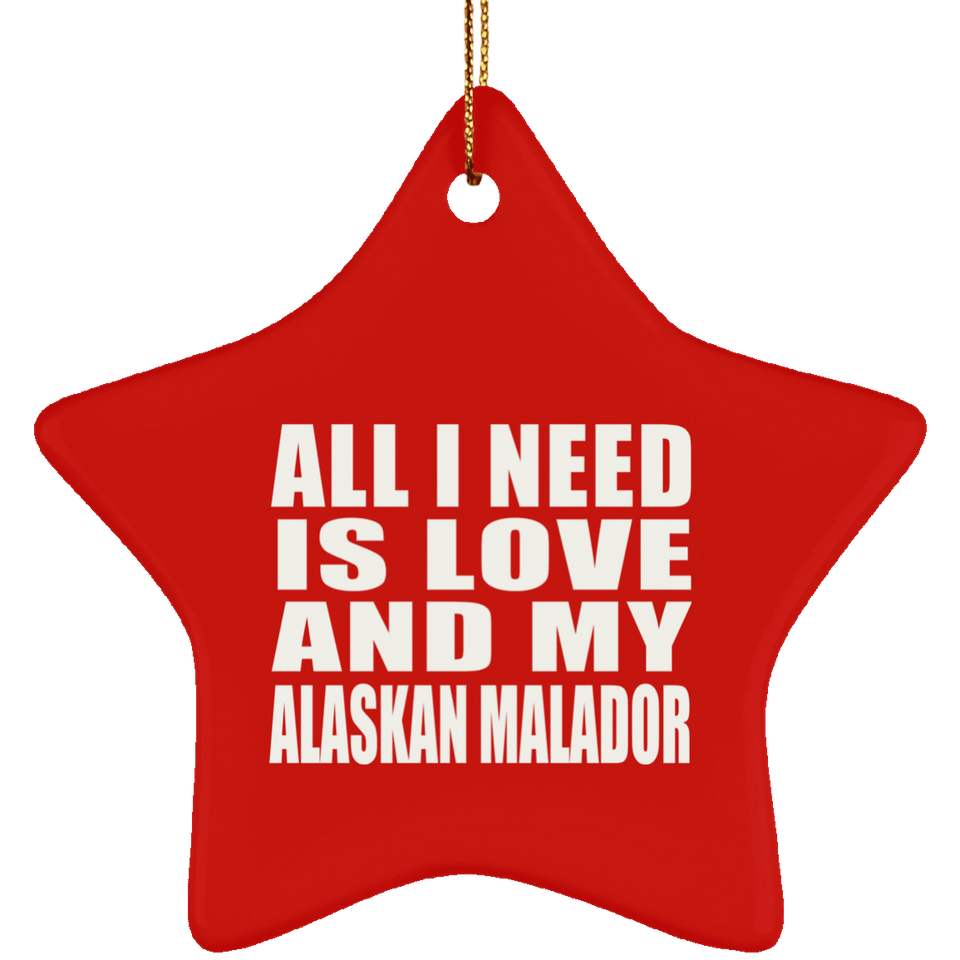 All I Need Is Love And My Alaskan Malador - Star Ornament