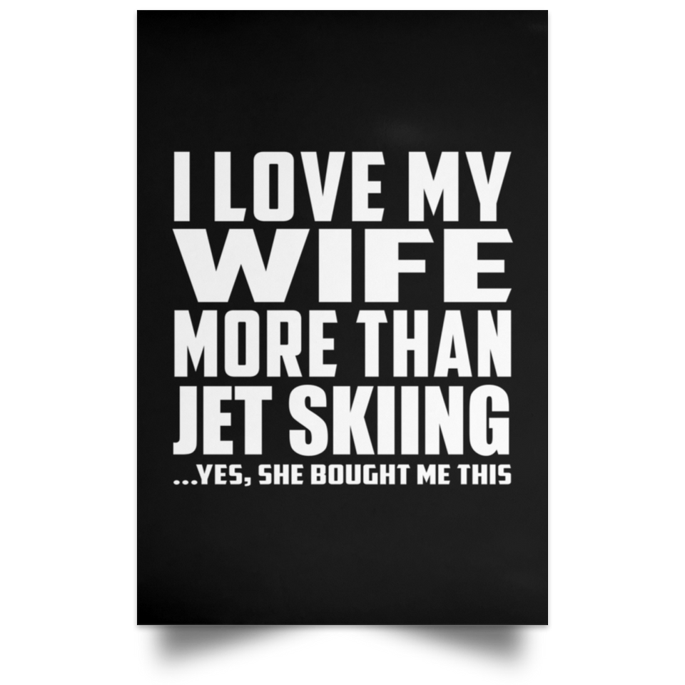 I Love My Wife More Than Jet Skiing - Poster Portrait